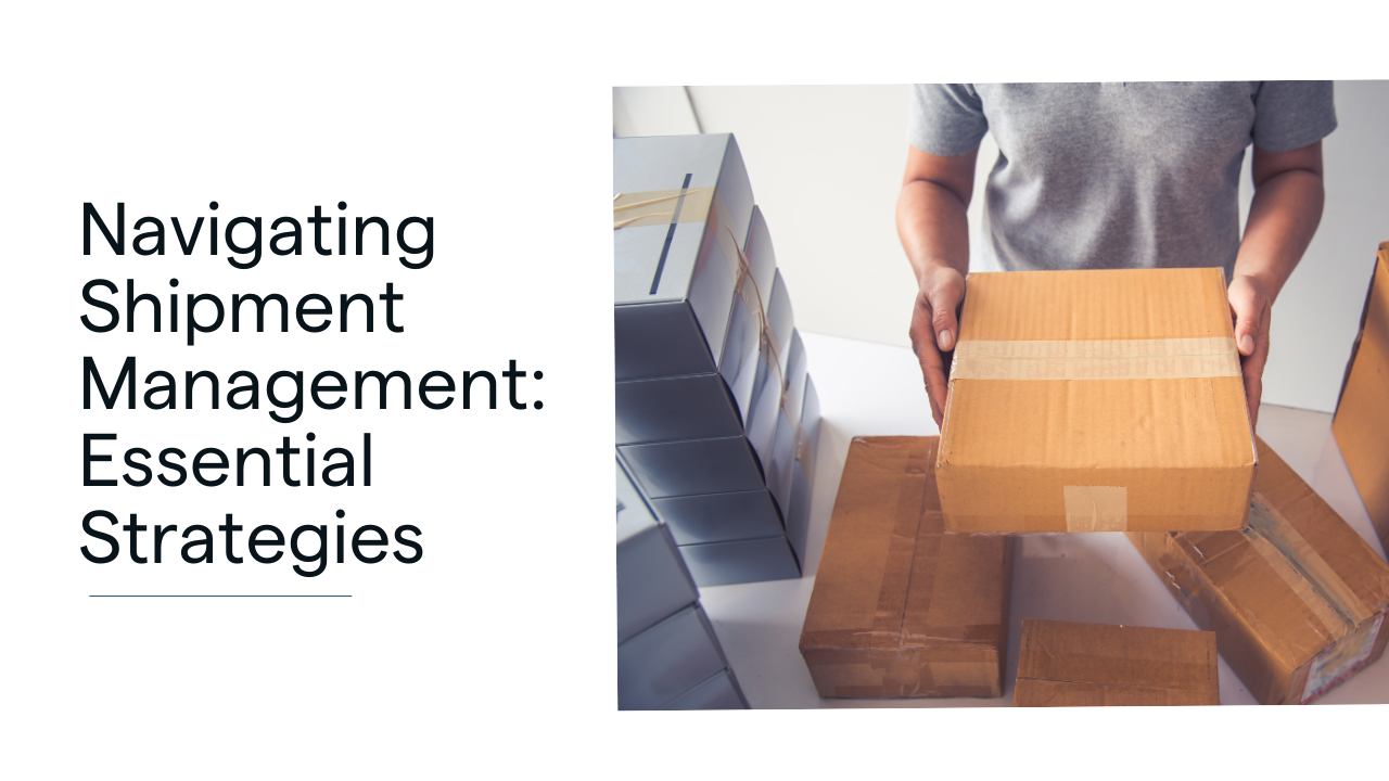Shipment Management: Essential Strategies for Seamless Operations