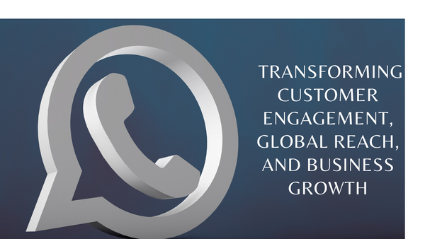 WhatsApp Marketing: Transforming Customer Engagement, Global Reach, and Business Growth