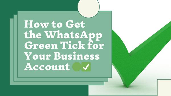 Securing Trust and Authenticity:  WhatsApp Green Tick Verification for Your Business